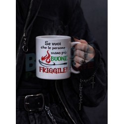 Se vuoi che le persone siano più Buone Friggile! Tazza