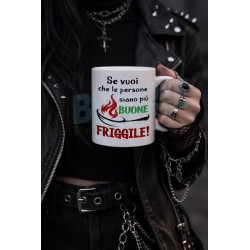 Se vuoi che le persone siano più Buone Friggile! Tazza